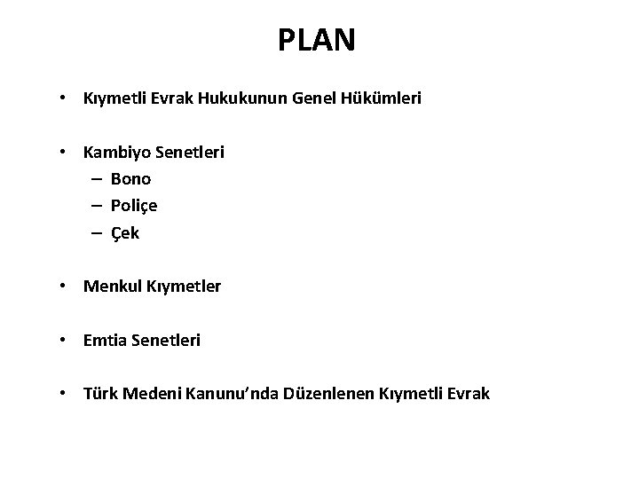 PLAN • Kıymetli Evrak Hukukunun Genel Hükümleri • Kambiyo Senetleri – Bono – Poliçe