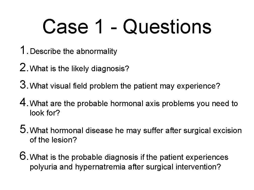 Case 1 - Questions 1. Describe the abnormality 2. What is the likely diagnosis?