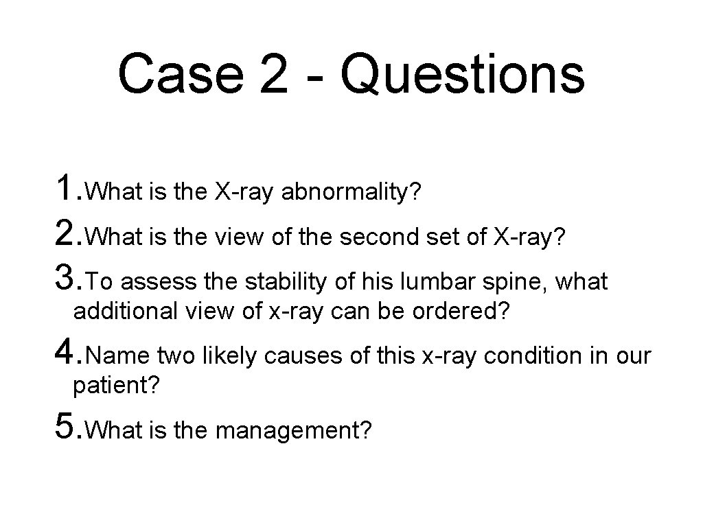 Case 2 - Questions 1. What is the X-ray abnormality? 2. What is the