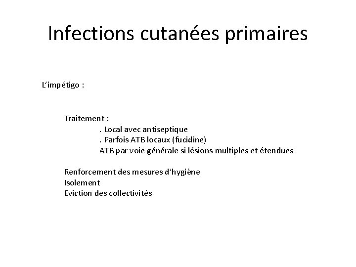 Infections cutanées primaires L’impétigo : Traitement : . Local avec antiseptique. Parfois ATB locaux