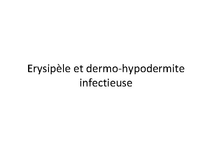 Erysipèle et dermo-hypodermite infectieuse 