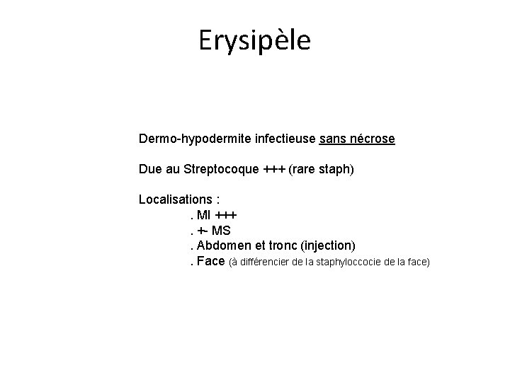 Erysipèle Dermo-hypodermite infectieuse sans nécrose Due au Streptocoque +++ (rare staph) Localisations : .