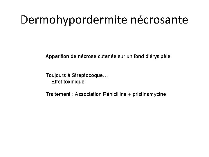Dermohypordermite nécrosante Apparition de nécrose cutanée sur un fond d’érysipèle Toujours à Streptocoque… Effet
