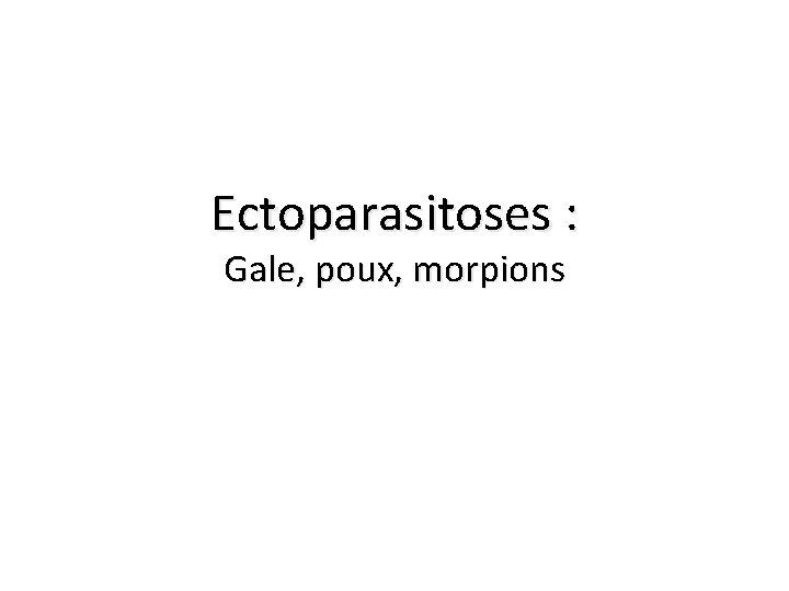 Ectoparasitoses : Gale, poux, morpions 