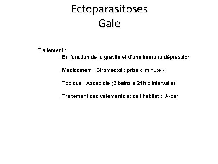 Ectoparasitoses Gale Traitement : . En fonction de la gravité et d’une immuno dépression.