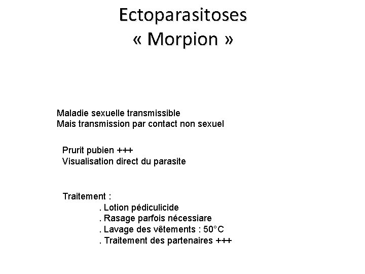 Ectoparasitoses « Morpion » Maladie sexuelle transmissible Mais transmission par contact non sexuel Prurit