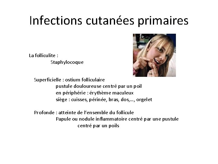 Infections cutanées primaires La folliculite : Staphylocoque Superficielle : ostium folliculaire pustule douloureuse centré