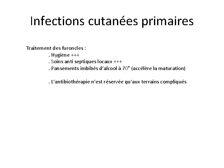 Infections cutanées primaires Traitement des furoncles : . Hygiène +++. Soins anti septiques locaux