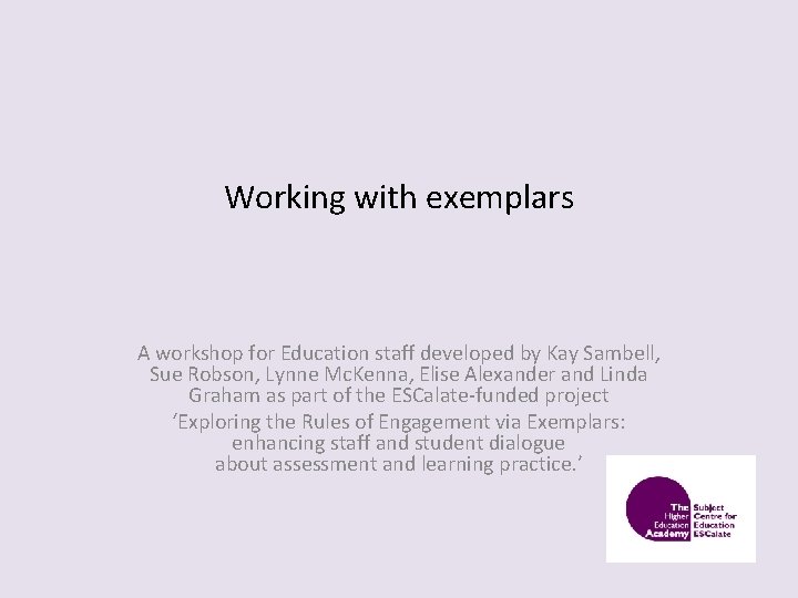 Working with exemplars A workshop for Education staff developed by Kay Sambell, Sue Robson,