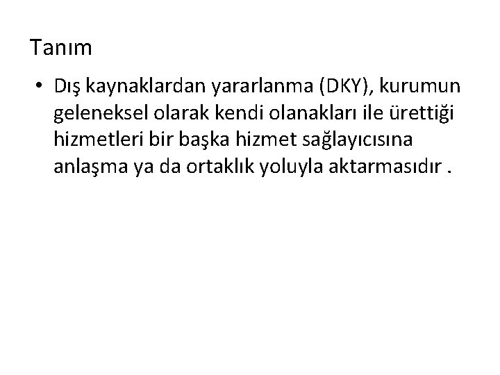 Tanım • Dış kaynaklardan yararlanma (DKY), kurumun geleneksel olarak kendi olanakları ile ürettiği hizmetleri