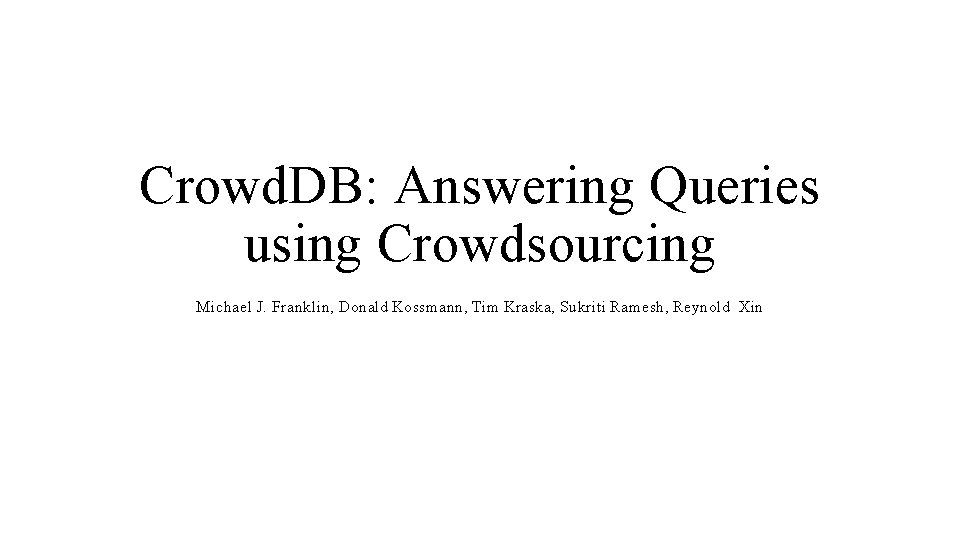 Crowd. DB: Answering Queries using Crowdsourcing Michael J. Franklin, Donald Kossmann, Tim Kraska, Sukriti