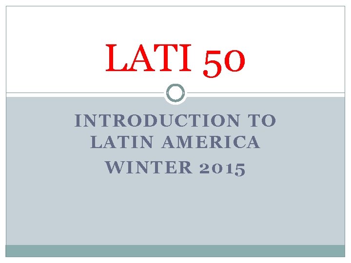 LATI 50 INTRODUCTION TO LATIN AMERICA WINTER 2015 