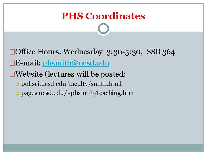 PHS Coordinates �Office Hours: Wednesday 3: 30 -5: 30, SSB 364 �E-mail: phsmith@ucsd. edu