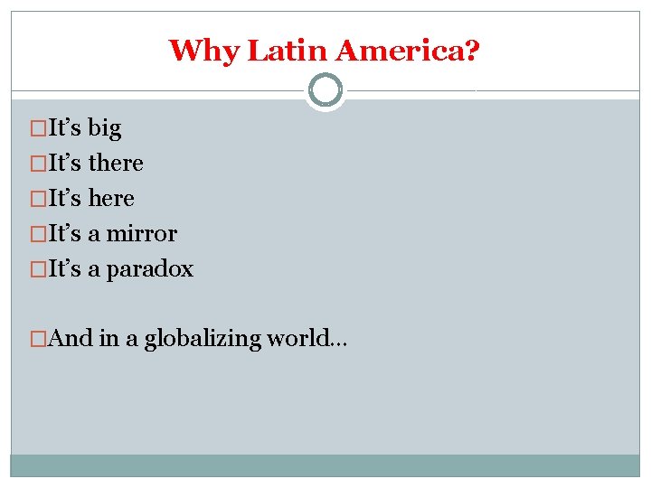 Why Latin America? �It’s big �It’s there �It’s a mirror �It’s a paradox �And