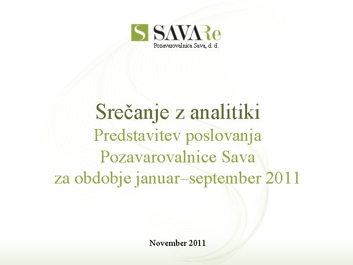 Pozavarovalnica Sava, d. d. Srečanje z analitiki Predstavitev poslovanja Pozavarovalnice Sava za obdobje januar–september
