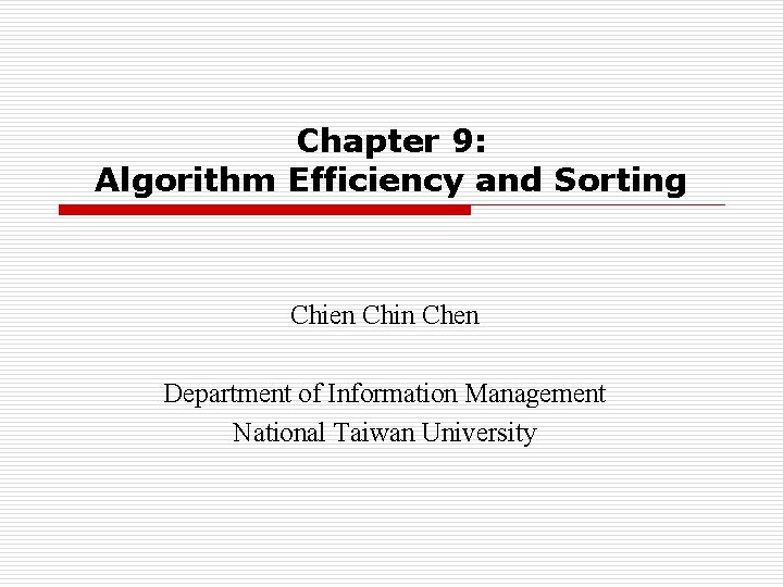 Chapter 9: Algorithm Efficiency and Sorting Chien Chin Chen Department of Information Management National