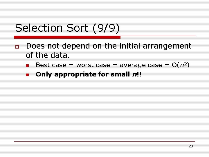 Selection Sort (9/9) o Does not depend on the initial arrangement of the data.