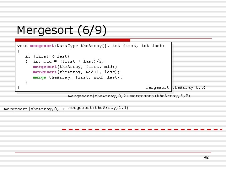 Mergesort (6/9) void mergesort(Data. Type the. Array[], int first, int last) { if (first