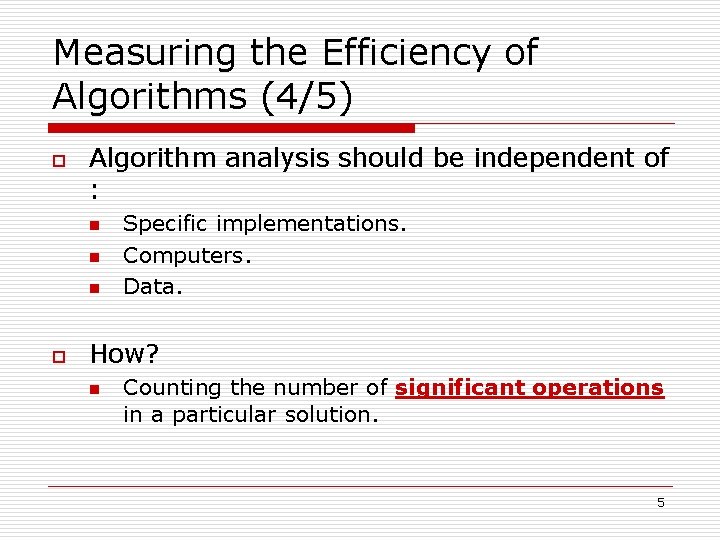 Measuring the Efficiency of Algorithms (4/5) o Algorithm analysis should be independent of :