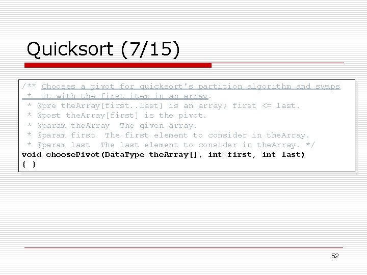 Quicksort (7/15) /** Chooses a pivot for quicksort's partition algorithm and swaps * it