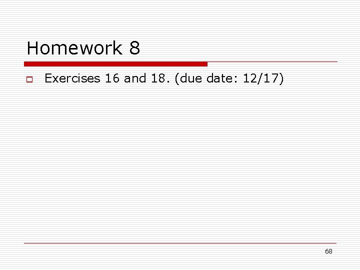 Homework 8 o Exercises 16 and 18. (due date: 12/17) 68 