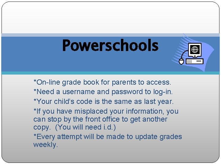 Powerschools *On-line grade book for parents to access. *Need a username and password to