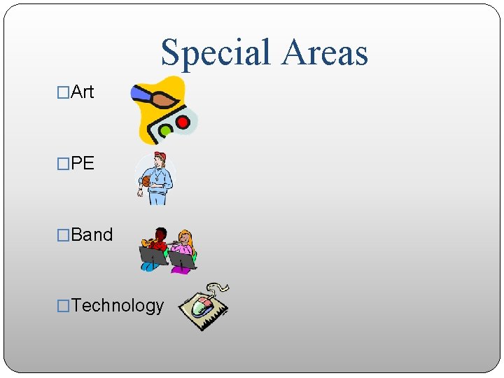 Special Areas �Art �PE �Band �Technology 