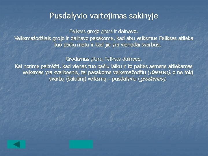 Pusdalyvio vartojimas sakinyje Feliksas grojo gitara ir dainavo. Veiksmažodžiais grojo ir dainavo pasakome, kad