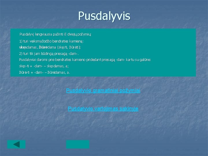 Pusdalyvis Pusdalyvį lengviausia pažinti iš dviejų požymių: 1) turi veiksmažodžio bendraties kamieną: skęsdamas, žiūrėdama