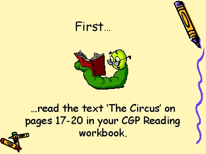 First… …read the text ‘The Circus’ on pages 17 -20 in your CGP Reading