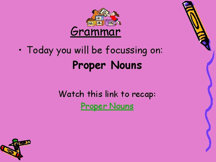 Grammar • Today you will be focussing on: Proper Nouns Watch this link to