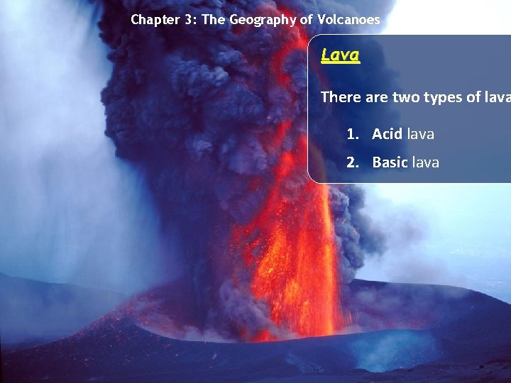 Chapter 3: The Geography of Volcanoes Lava There are two types of lava 1.