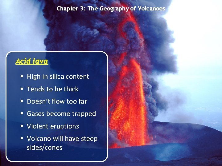 Chapter 3: The Geography of Volcanoes Acid lava § High in silica content §