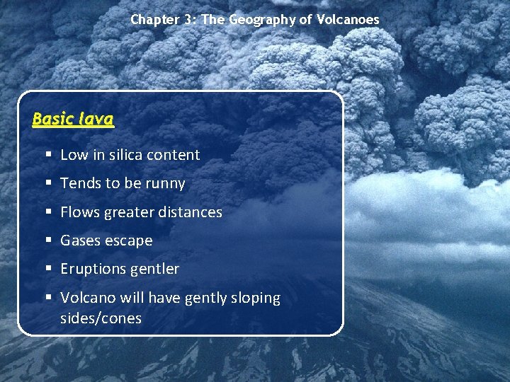 Chapter 3: The Geography of Volcanoes Basic lava § Low in silica content §