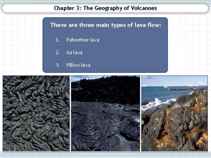 Chapter 3: The Geography of Volcanoes There are three main types of lava flow: