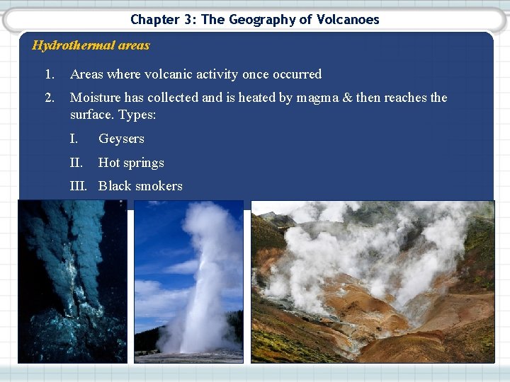 Chapter 3: The Geography of Volcanoes Hydrothermal areas 1. Areas where volcanic activity once