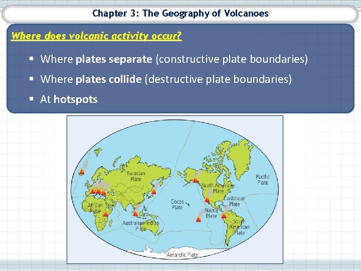Chapter 3: The Geography of Volcanoes Where does volcanic activity occur? § Where plates
