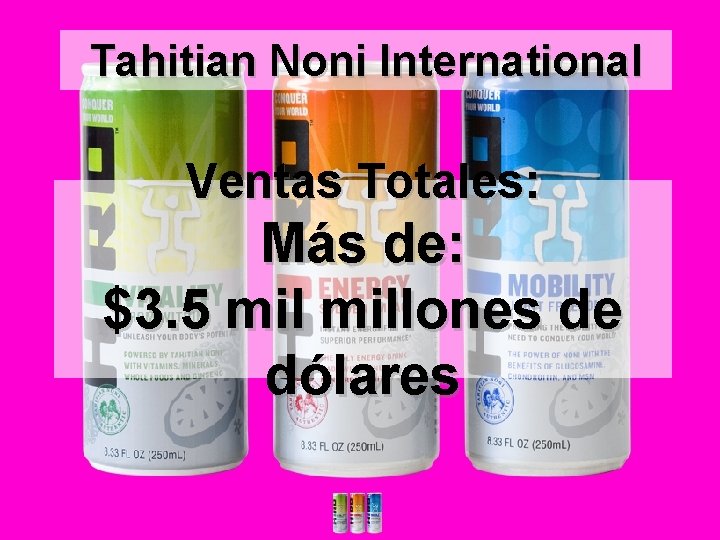 Tahitian Noni International Ventas Totales: Más de: $3. 5 millones de dólares 