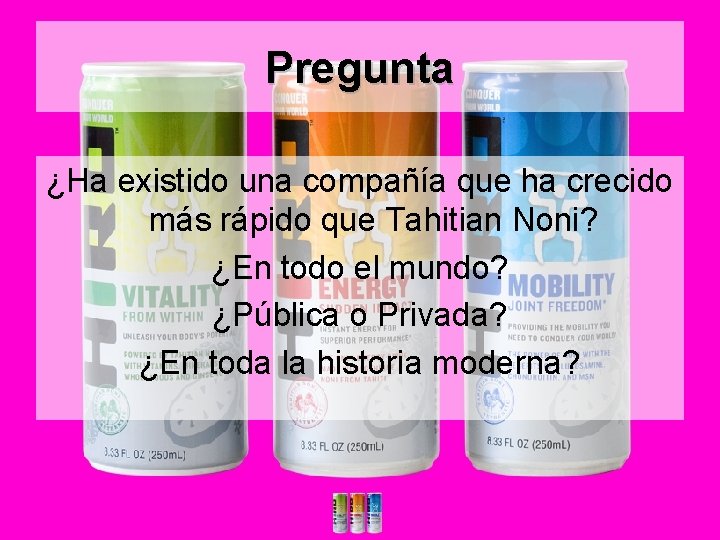 Pregunta ¿Ha existido una compañía que ha crecido más rápido que Tahitian Noni? ¿En