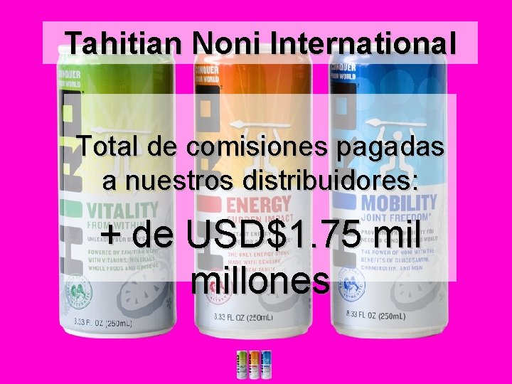 Tahitian Noni International Total de comisiones pagadas a nuestros distribuidores: + de USD$1. 75
