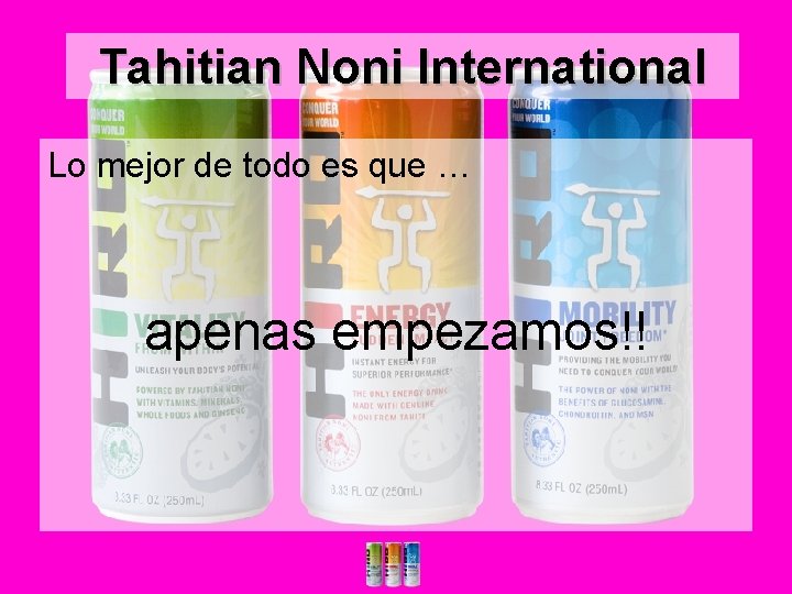 Tahitian Noni International Lo mejor de todo es que … apenas empezamos!! 