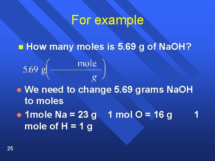 For example n How many moles is 5. 69 g of Na. OH? We