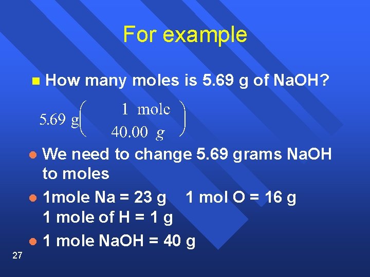 For example n How many moles is 5. 69 g of Na. OH? We