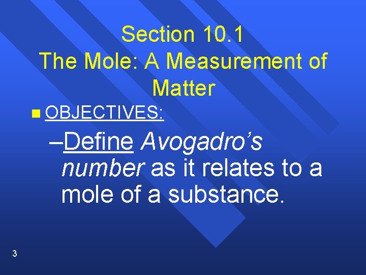 Section 10. 1 The Mole: A Measurement of Matter n OBJECTIVES: –Define Avogadro’s number