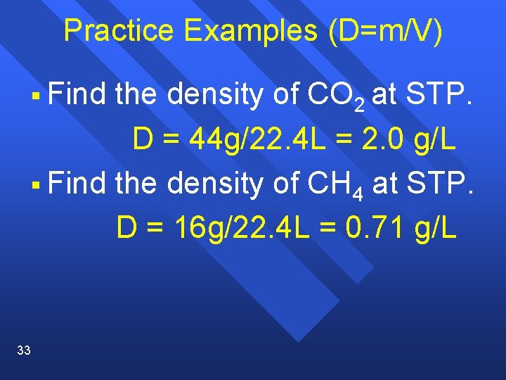 Practice Examples (D=m/V) § Find the density of CO 2 at STP. D =