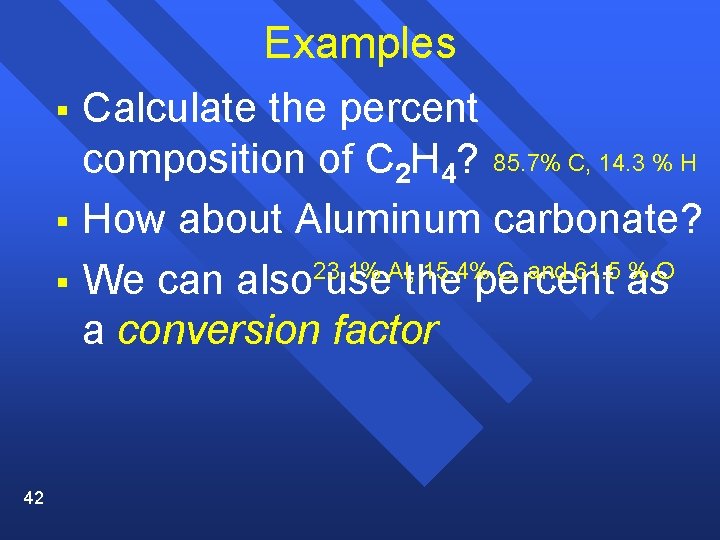 Examples § Calculate the percent composition of C 2 H 4? 85. 7% C,