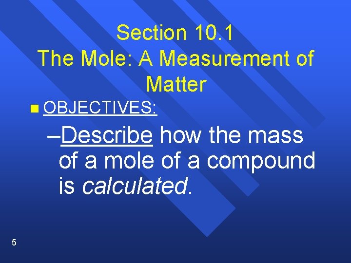 Section 10. 1 The Mole: A Measurement of Matter n OBJECTIVES: –Describe how the