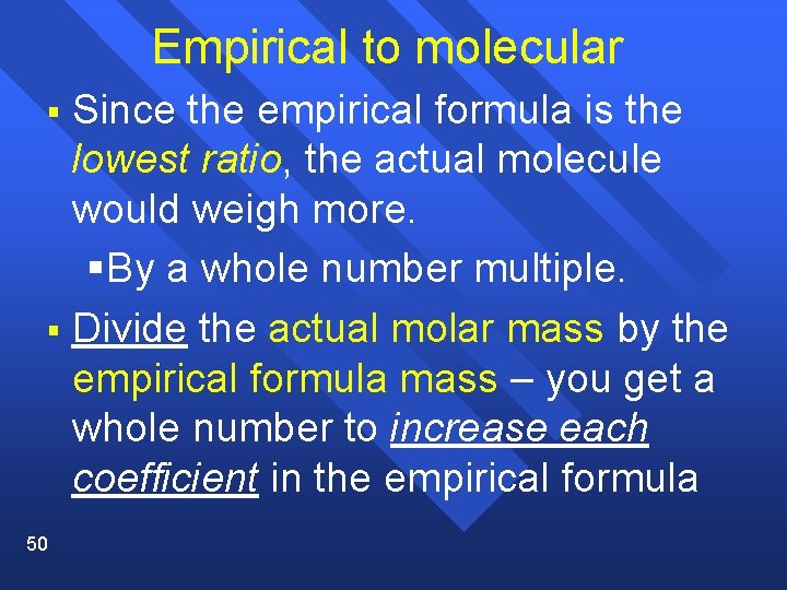 Empirical to molecular Since the empirical formula is the lowest ratio, the actual molecule