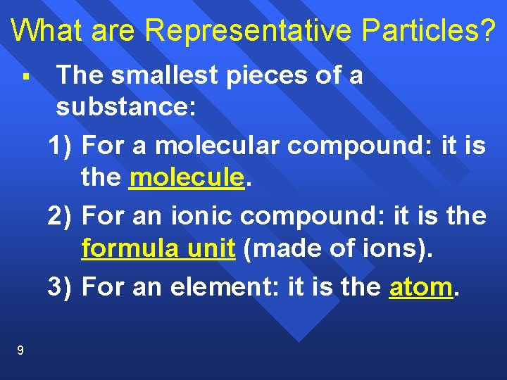 What are Representative Particles? § 9 The smallest pieces of a substance: 1) For