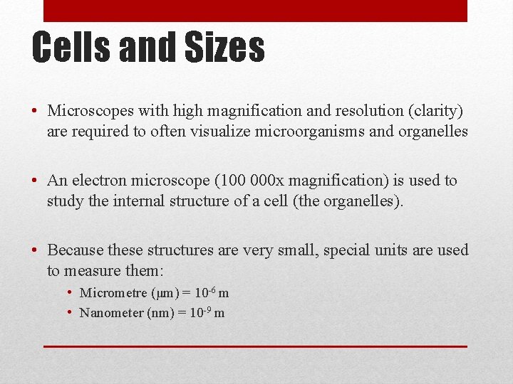 Cells and Sizes • Microscopes with high magnification and resolution (clarity) are required to